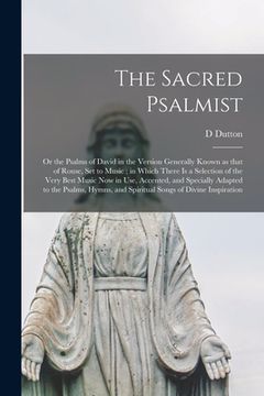 portada The Sacred Psalmist: or the Psalms of David in the Version Generally Known as That of Rouse, Set to Music; in Which There is a Selection of (en Inglés)