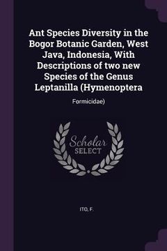 portada Ant Species Diversity in the Bogor Botanic Garden, West Java, Indonesia, With Descriptions of two new Species of the Genus Leptanilla (Hymenoptera: Fo (en Inglés)