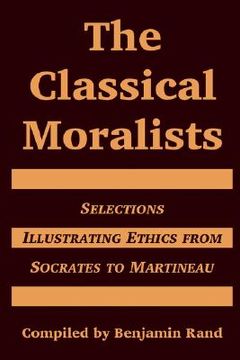 portada the classical moralists: selections illustrating ethics from socrates to martineau (en Inglés)