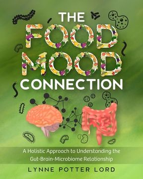 portada The Food-Mood Connection: A Holistic Approach to Understanding the Gut-Brain-Microbiome Relationship (en Inglés)