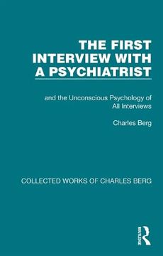 portada The First Interview With a Psychiatrist: And the Unconscious Psychology of all Interviews (Collected Works of Charles Berg) 