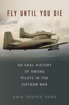 portada Fly Until you Die: An Oral History of Hmong Pilots in the Vietnam war (Oxford Oral History Series) 