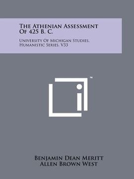 portada the athenian assessment of 425 b. c.: university of michigan studies, humanistic series, v33 (en Inglés)