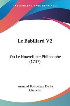 portada Le Babillard V2: Ou Le Nouvelliste Philosophe (1737) (en Francés)