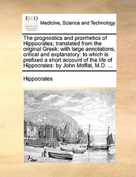 portada the prognostics and prorrhetics of hippocrates; translated from the original greek: with large annotations, critical and explanatory: to which is pref (en Inglés)