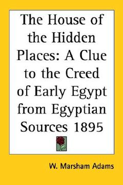 portada the house of the hidden places: a clue to the creed of early egypt from egyptian sources 1895 (in English)