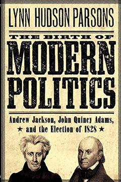 portada The Birth of Modern Politics: Andrew Jackson, John Quincy Adams, and the Election of 1828 (Pivotal Moments in American History) (en Inglés)