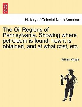 portada the oil regions of pennsylvania. showing where petroleum is found; how it is obtained, and at what cost, etc. (en Inglés)