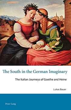 portada The South in the German Imaginary: The Italian Journeys of Goethe and Heine (Australian and New Zealand Studies in German Language and Literature)