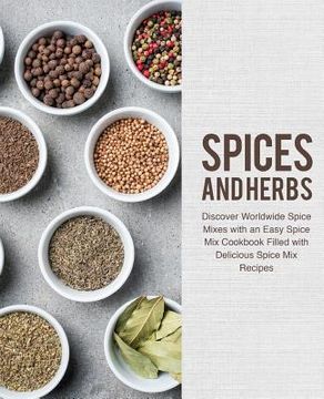 portada Spices and Herbs: Discover Worldwide Spice Mixes with an Easy Spice Mix Cookbook Filled with Delicious Spice Mix Recipes (in English)