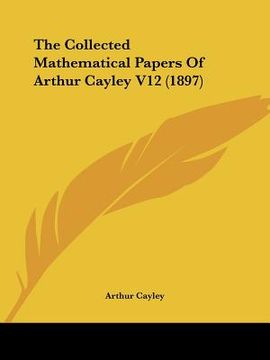 portada the collected mathematical papers of arthur cayley v12 (1897) (en Inglés)