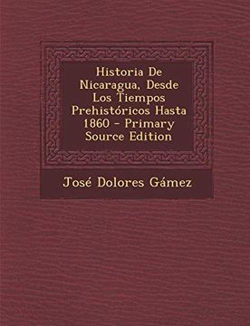 Libro Historia De Nicaragua, Desde Los Tiempos Prehistoricos Hasta 1860 ...