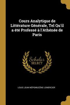 portada Cours Analytique de Littérature Générale, Tel Qu'il a été Professé à l'Athénée de Paris (in French)