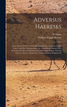 portada Adversus Haereses: Textu Graeco In Locis Nonnullis Locupletato, Versione Latina Cum Codicibus Claromontano Ac Arundeliano Denuo Coll., Pr