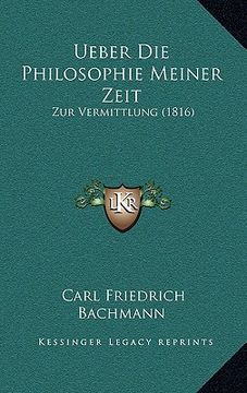 portada Ueber Die Philosophie Meiner Zeit: Zur Vermittlung (1816) (en Alemán)