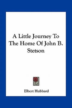 portada a little journey to the home of john b. stetson (en Inglés)