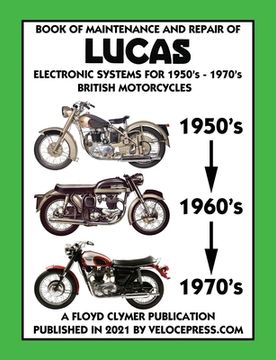 portada BOOK OF MAINTENANCE AND REPAIR OF LUCAS ELECTRONIC SYSTEMS FOR 1950's-1970's BRITISH MOTORCYCLES (Includes 1960-1977 Parts Catalogs) (in English)