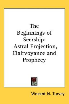 portada the beginnings of seership: astral projection, clairvoyance and prophecy (en Inglés)