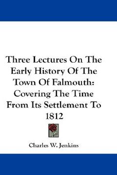 portada three lectures on the early history of the town of falmouth: covering the time from its settlement to 1812