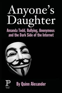 portada Anyone's Daughter: Amanda Todd, Bullying, Anonymous and the Dark Side of the Internet (en Inglés)