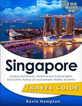 portada SINGAPORE Travel Guide: Outdoor Adventures, Historical and Cultural Sights, Eat & Drink, Advice of Local people, Hostels, Souvenirs (100 Must- (in English)