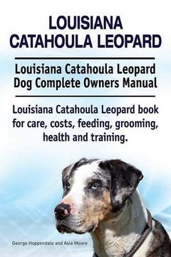 portada Louisiana Catahoula Leopard. Louisiana Catahoula Leopard Dog Complete Owners Manual. Louisiana Catahoula Leopard book for care, costs, feeding, grooming, health and training.