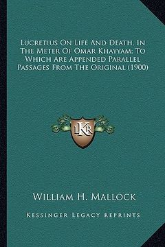 portada lucretius on life and death, in the meter of omar khayyam; tlucretius on life and death, in the meter of omar khayyam; to which are appended parallel (en Inglés)