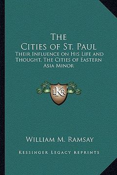 portada the cities of st. paul: their influence on his life and thought, the cities of eastern asia minor (in English)