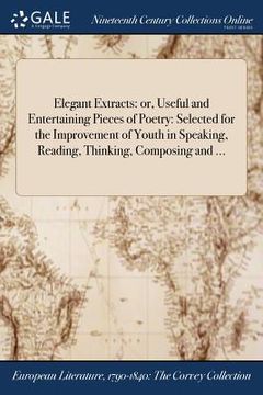 portada Elegant Extracts: or, Useful and Entertaining Pieces of Poetry: Selected for the Improvement of Youth in Speaking, Reading, Thinking, Co (en Inglés)