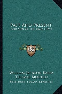 portada past and present: and men of the times (1897) (en Inglés)