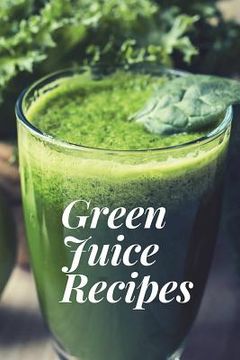 portada Green Juice Recipes: Juicing Recipes, Juicing Recipes For Weight loss, Juice Cleanse Recipes, Healthy Juice Recipes, Green Juice Cleanse, C