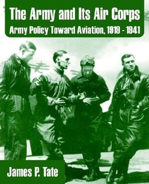 portada the army and its air corps: army policy toward aviation, 1919 - 1941 (en Inglés)