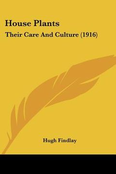 portada house plants: their care and culture (1916) (en Inglés)