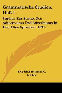 portada grammatische studien, heft 1: studien zur syntax des adjectivums und adverbiums in den alten sprachen (1837) (en Inglés)
