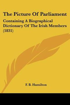 portada the picture of parliament: containing a biographical dictionary of the irish members (1831) (en Inglés)