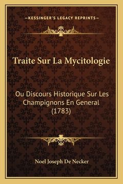 portada Traite Sur La Mycitologie: Ou Discours Historique Sur Les Champignons En General (1783) (in French)