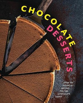 portada Chocolate Desserts: Over 100 Essential Recipes for the Chocolate Lover (in English)