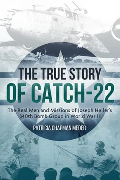 portada The True Story of Catch-22: The Real Men and Missions of Joseph Heller's 340th Bomb Group in World War II (en Inglés)