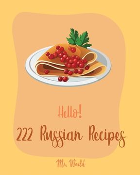portada Hello! 222 Russian Recipes: Best Russian Cookbook Ever For Beginners [Hungarian Recipes, Stuffed Mushroom Cookbook, Russian Dessert Cookbook, Grou (en Inglés)