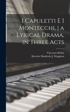 portada I Capuletti E i Montecchi, a Lyrical Drama, in Three Acts (en Inglés)