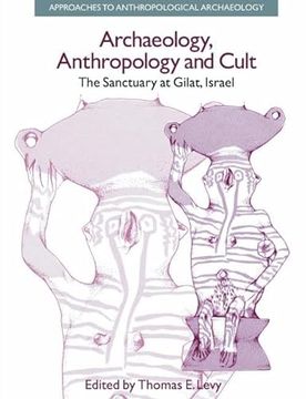 portada Archaeology, Anthropology and Cult: The Sanctuary at Gilat,Israel (Approaches to Anthropological Archaeology)