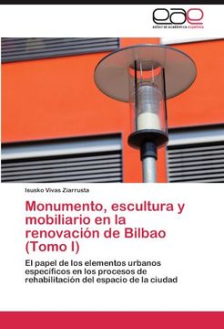 portada Monumento, escultura y mobiliario en la renovación de Bilbao (Tomo I): El papel de los elementos urbanos específicos en los procesos de rehabilitación del espacio de la ciudad