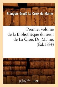 portada Premier Volume de la Bibliothèque Du Sieur de la Croix Du Maine, (Éd.1584) (en Francés)