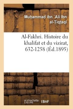 portada Al-Fakhri. Histoire Du Khalifat Et Du Vizirat, 632-1258: Avec Des Prolégomènes Sur Les Principes Du Gouvernement (en Francés)