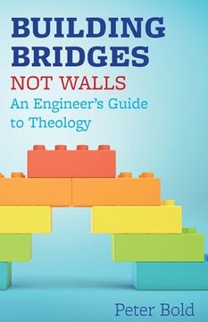portada Building Bridges Not Walls: An Engineer's Guide to Theology (en Inglés)