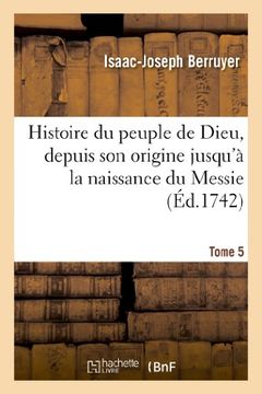 portada Histoire Du Peuple de Dieu, Depuis Son Origine Jusqu a la Naissance Du Messie. T. 5 (Religion) (French Edition)
