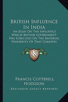 portada british influence in india: an essay on the influence which british government has exercised on the material prosperity of that country (1863) (in English)