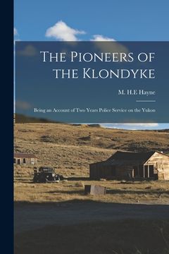 portada The Pioneers of the Klondyke: Being an Account of Two Years Police Service on the Yukon (in English)