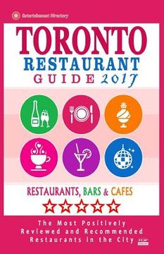 portada Toronto Restaurant Guide 2017: Best Rated Restaurants in Toronto - 500 restaurants, bars and cafés recommended for visitors, 2017 (en Inglés)