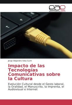 portada Impacto de las Tecnologías Comunicativas sobre la Cultura: Evolución Cultural desde el Gesto laboral, la Oralidad, el Manuscrito, la Imprenta, el Audiovisual e Internet